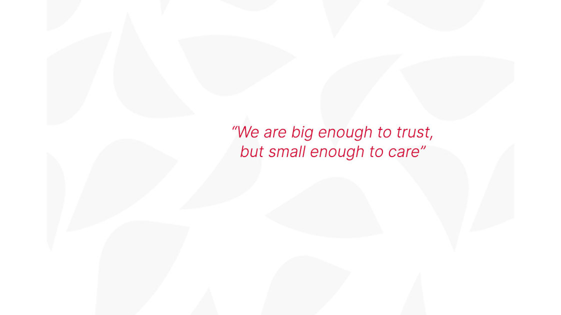 We are big enough to trust, but small enough to care